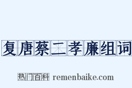 复唐蔡二孝廉组词是什么意思的图片